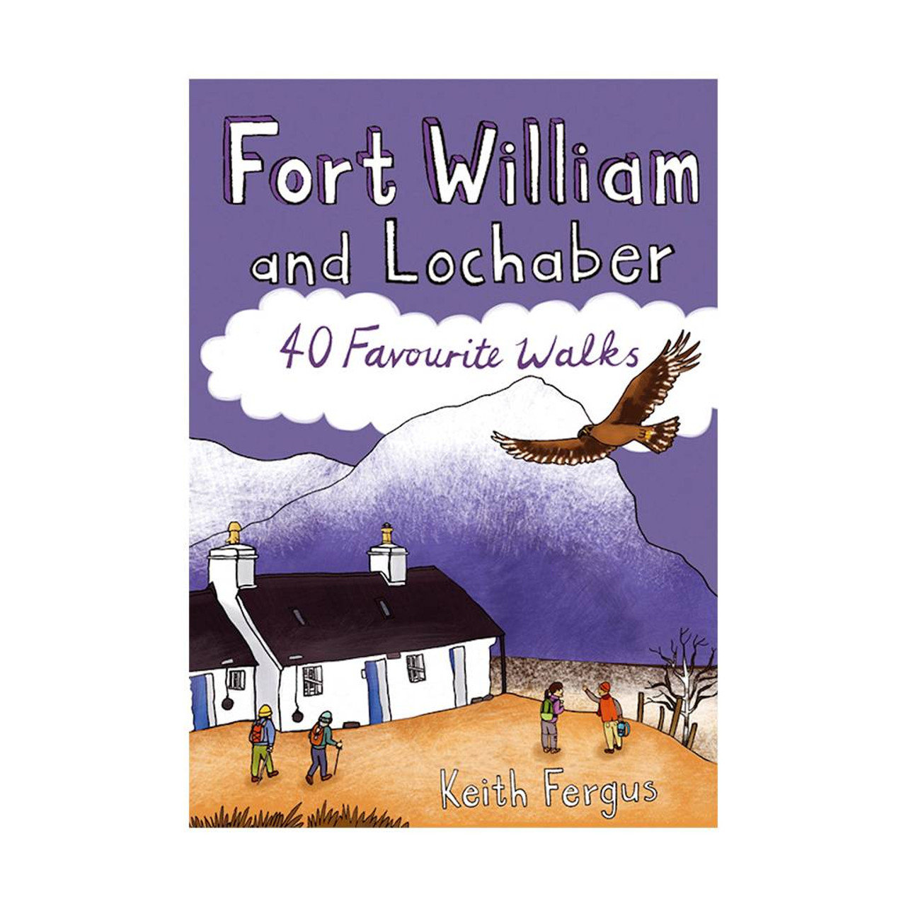 Fort William And Lochaber: 40 Favourite Walks